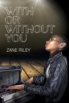 With or Without You by Zane Riley